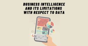 Read more about the article Business Intelligence and its Limitations (with respect to Data)