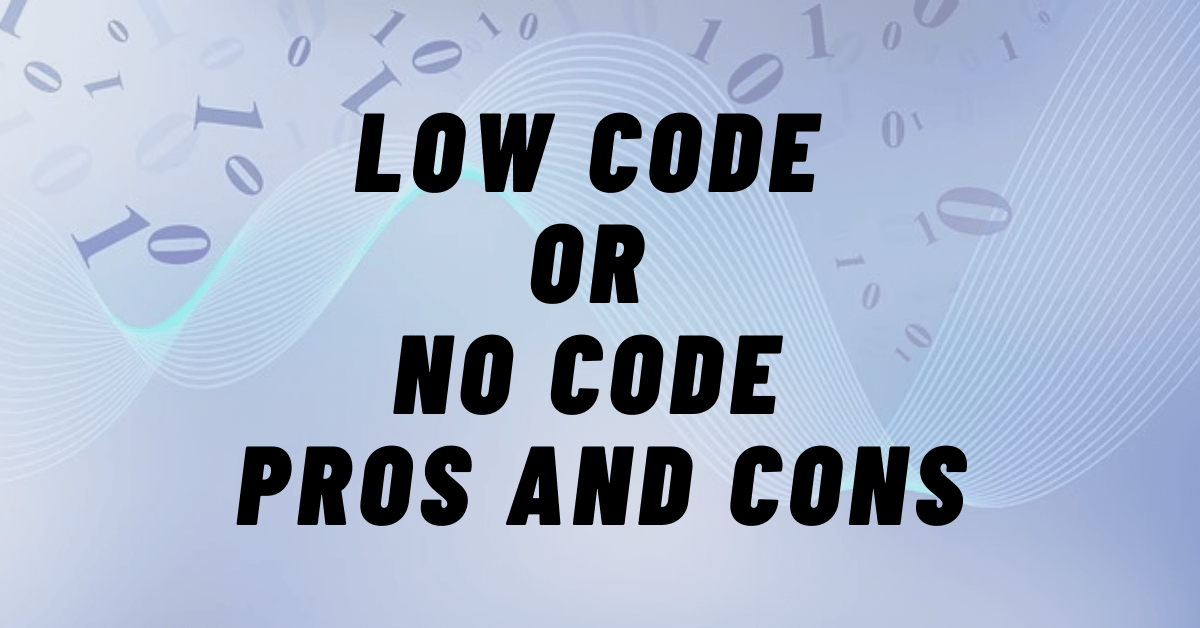 Read more about the article Eleven (11) Pros and Cons of Low-Code/No-Code