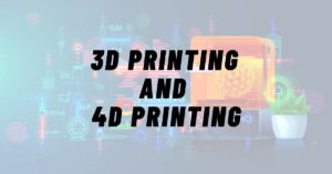 Read more about the article 3D Printing and 4D Printing