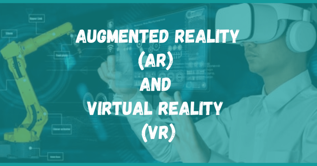 Augmented Reality (AR) and Virtual Reality (VR)