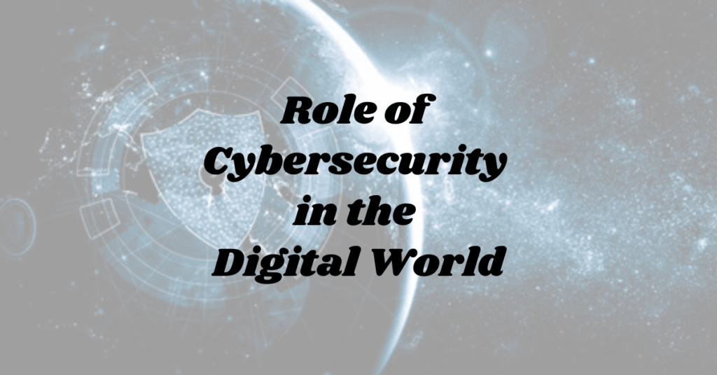 Role of Cybersecurity in the Digital World