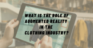 Read more about the article What is the role of Augmented Reality (AR) in Clothing Industry?